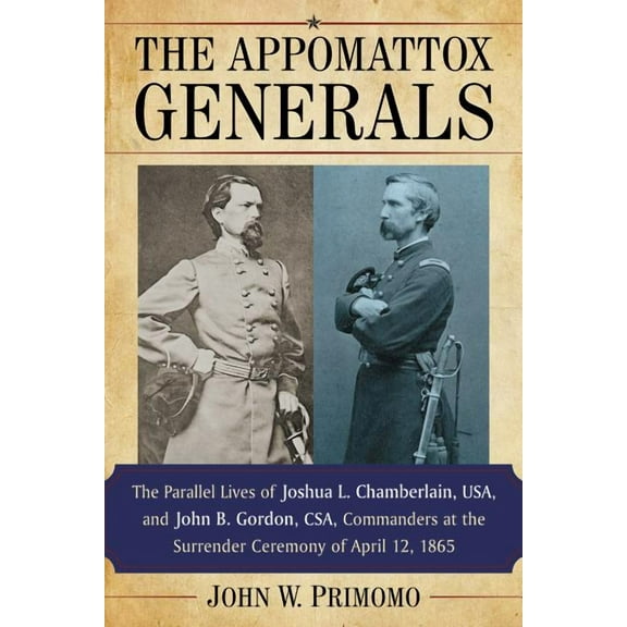 The Appomattox Generals: The Parallel Lives of Joshua L. Chamberlain, Usa, and John B. Gordon, Csa, Commanders at the Su, (Paperback)