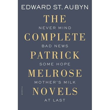 The Complete Patrick Melrose Novels : Never Mind, Bad News, Some Hope, Mother's Milk, and At (Best Of Never Mind The Buzzcock)
