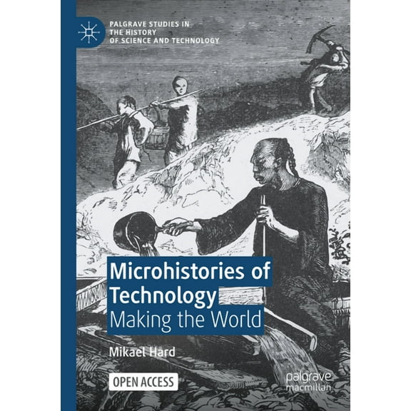 Palgrave Studies in the History of Scien Microhistories of Technology: Making the World, (Paperback)