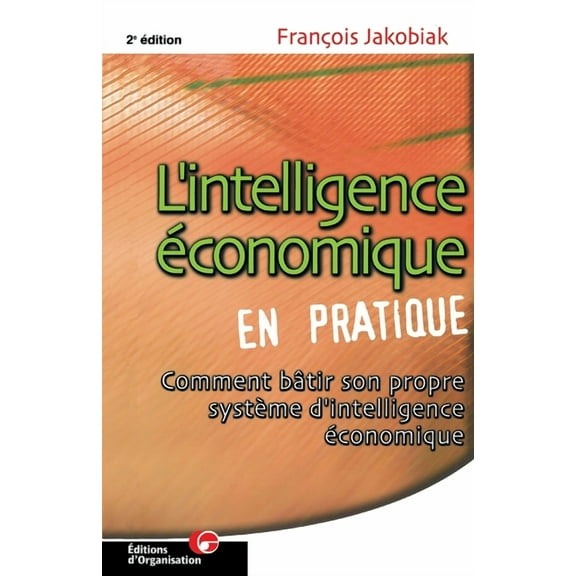 L'intelligence économique en pratique : Comment bâtir son propre système d'intelligence économique (Paperback)