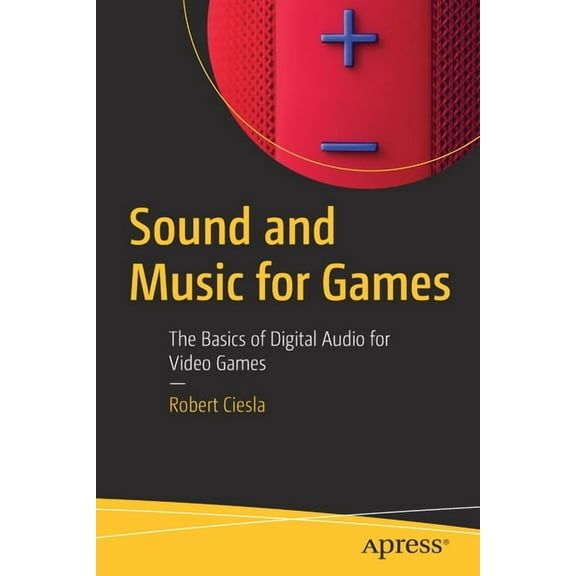 Sound and Music for Games: The Basics of Digital Audio for Video Games, (Paperback)