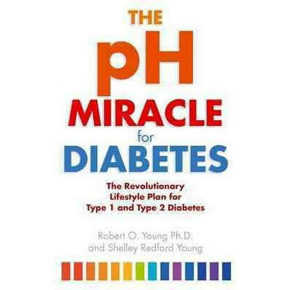 Ph Miracle for Diabetes : The Revolutionary Lifestyle Plan for Type 1 and Type 2 Diabetes