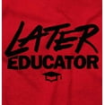 thumbnail image 2 of Funny Graduation Later Educator Long Sleeve TShirt Men Women Brisco Brands S, 2 of 6