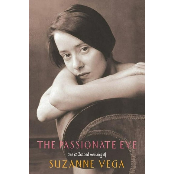 Collected Writings of Suzanne Vega The Passionate Eye:: The Collected Writing of Suzanne Vega, (Paperback)