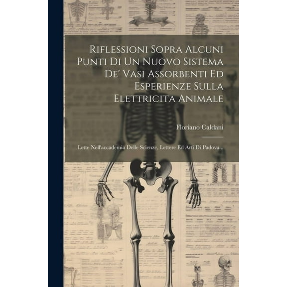 Riflessioni Sopra Alcuni Punti Di Un Nuovo Sistema De' Vasi Assorbenti Ed Esperienze Sulla Elettricita Animale: Lette Nell'accademia Delle Scienze, Lettere Ed Arti Di Padova... (Paperback)
