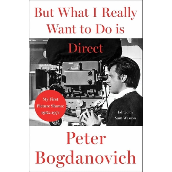 But What I Really Want to Do Is Direct: My First Picture Shows: 1965-1971, (Hardcover)