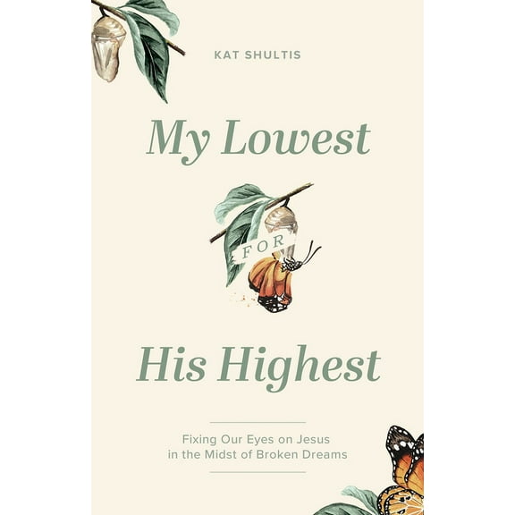 My Lowest for His Highest: Fixing Our Eyes on Jesus in the Midst of Broken Dreams, (Paperback)