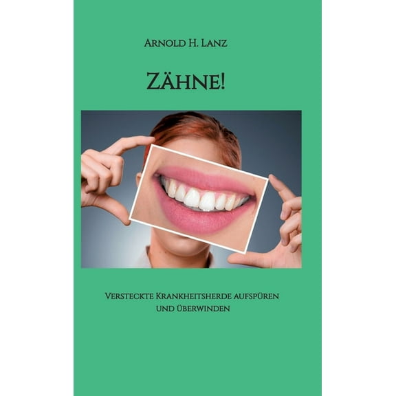 Zähne!: Versteckte Krankheitsherde aufspüren und überwinden (Hardcover)