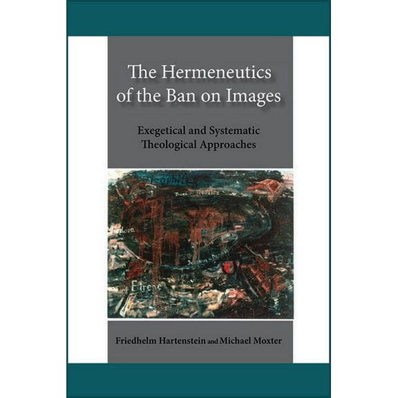 The Hermeneutics of the Ban on Images: Exegetical and Systematic Theological Approaches, (Paperback)