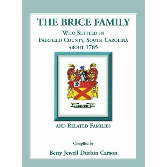 The Brice Family Who Settled In Fairfield County, South Carolina, About 1785 and Related Families