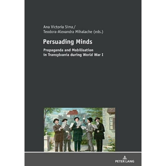 Persuading Minds: Propaganda and Mobilisation in Transylvania during World War I (Hardcover)