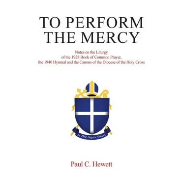 To Perform The Mercy: Notes on the Liturgy of the 1928 Book of Common Prayer, the 1940 Hymnal and the Canons of the Diocese of the Holy Cross (Paperback)