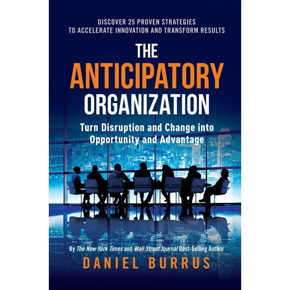 The Anticipatory Organization : Turn Disruption and Change into Opportunity and Advantage (Hardcover)