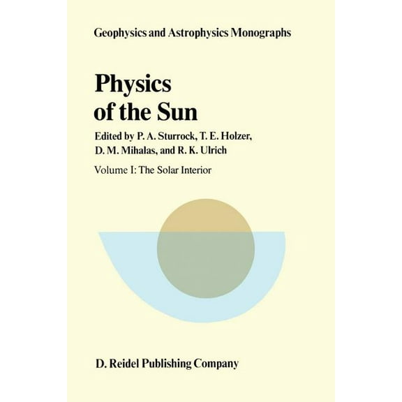 Geophysics and Astrophysics Monographs Physics of the Sun: Volume I: The Solar Interior, Book 24, (Paperback)