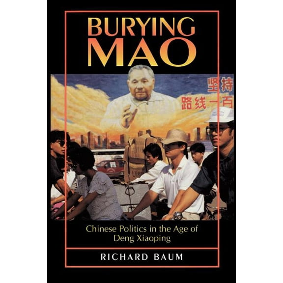 Burying Mao: Chinese Politics in the Age of Deng Xiaoping, (Paperback)