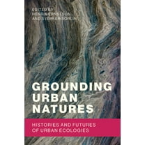 Urban and Industrial Environments Grounding Urban Natures: Histories and Futures of Urban Ecologies, (Paperback)