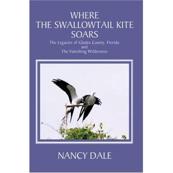 Pre-Owned Where the Swallowtail Kite Soars: The Legacies of Glades County, Florida and The Vanishing Wilderness (Paperback) 0595325572 9780595325573