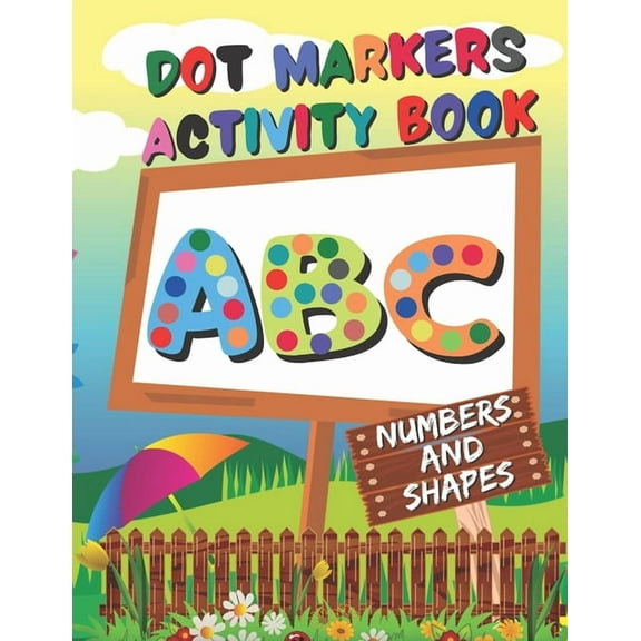 Dot Markers Activity Book: ABC, Numbers and shapes - Do a Dot Coloring Book - dot markers coloring book for toddlers ages 2-5 (Paperback)
