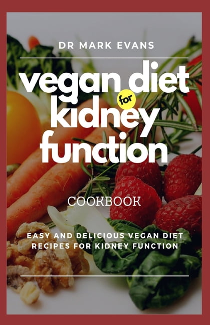 Vegan Diet for Kidney Function Cookbook: Easy and delicious vegan diet