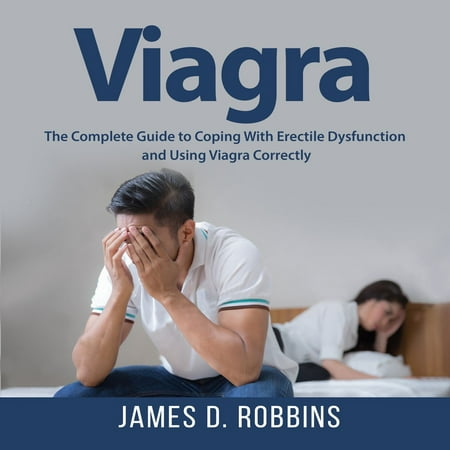 Viagra: The Complete Guide to Coping With Erectile Dysfunction and Using Viagra Correctly -