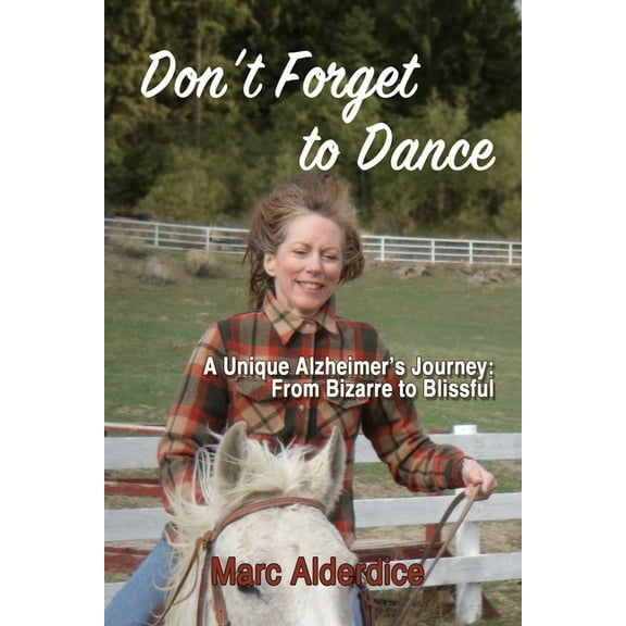 Don't Forget to Dance: A Unique Alzheimer's Journey - from Bizarre to Blissful, (Paperback)