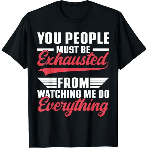 You People Must Be Exhausted From Watching Me Do Everything T-ShirtMen and women, Black T-shirt, size: Extra large