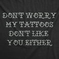 thumbnail image 2 of Mens Funny T Shirts Dont Worry My Tattoos Dont Like You Either Sarcastic Graphic Novelty Tee for Men Graphic Tees, 2 of 9