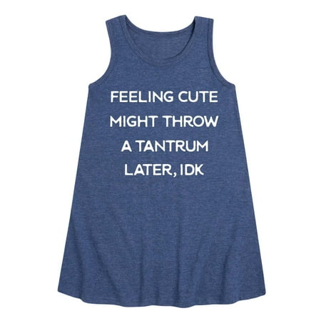 

Instant Message - Feeling Cute Might Throw A Tantrum Later - Toddler and Youth Girl s A-line Dress