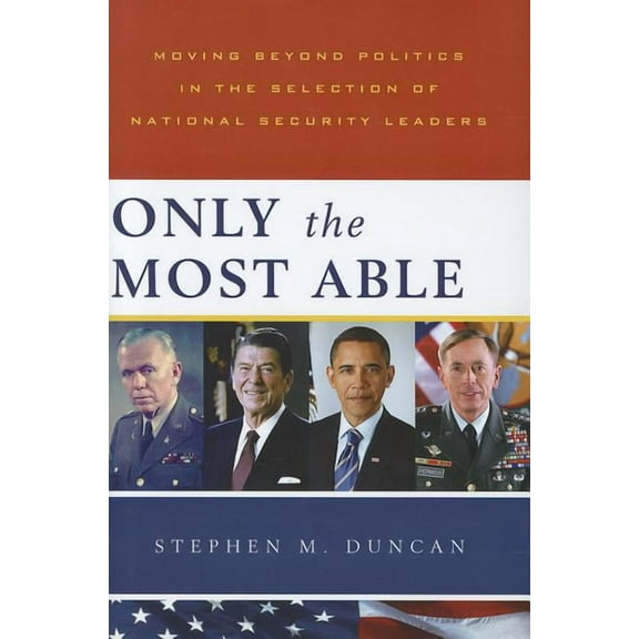 Only the Most Able: Moving Beyond Politics in the Selection of National Security Leaders, (Hardcover)