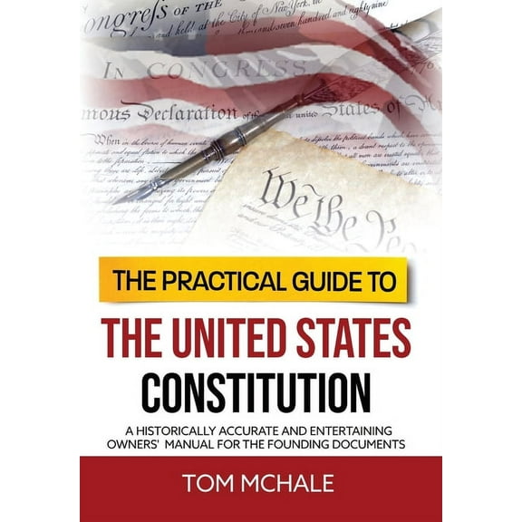 Practical Guides The Practical Guide to the United States Constitution: A Historically Accurate and Entertaining Owners' Manual For , Book 4, (Hardcover)
