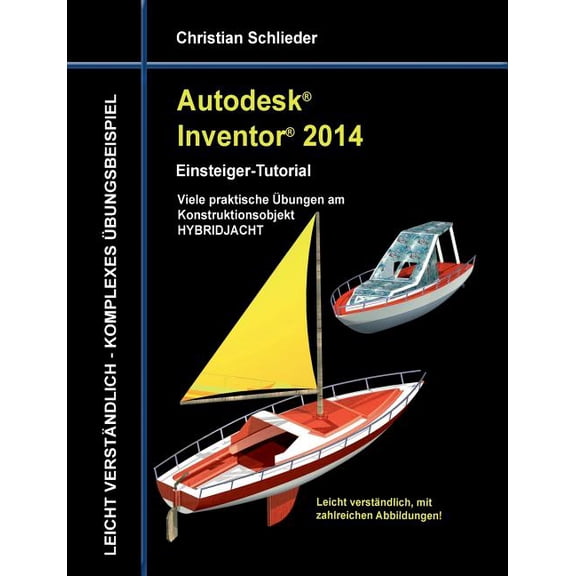 Autodesk Inventor 2014 - Einsteiger-Tutorial: Viele praktische Ãbungen am Konstruktionsobjekt HYBRIDJACHT, (Paperback)