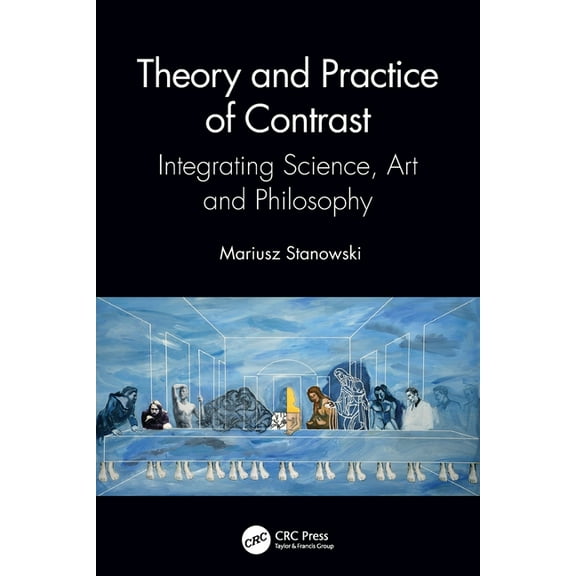 Theory and Practice of Contrast: Integrating Science, Art and Philosophy, (Paperback)