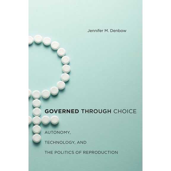 Governed Through Choice: Autonomy, Technology, and the Politics of Reproduction, (Paperback)