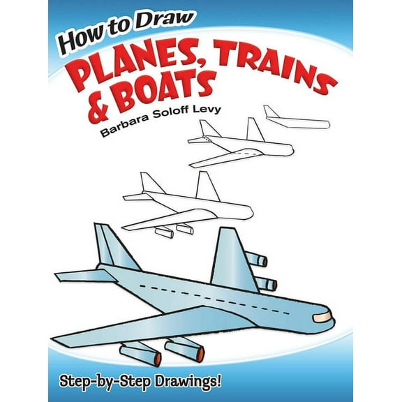 Dover How to Draw How to Draw Planes, Trains and Boats: Step-By-Step Drawings!, (Paperback)