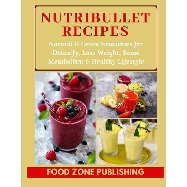 Nutribullet Recipes : Natural & Green Smoothies for Detoxify, Lose Weight,  Boost Metabolism & Healthy Lifestyle (Paperback) 