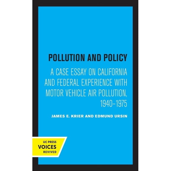 Pollution and Policy: A Case Essay on California and Federal Experience with Motor Vehicle Air Pollution, 1940-1975, (Hardcover)
