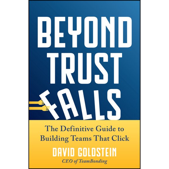 Beyond Trust Falls: The Definitive Guide to Building Teams That Click, (Hardcover)