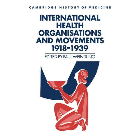 Cambridge Studies in the History of Medi International Health Organisations and Movements, 1918 1939, (Hardcover)