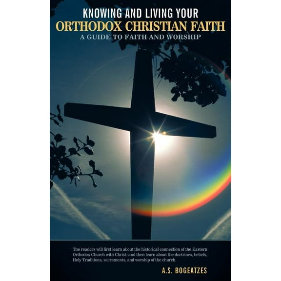 Knowing and Living Your Orthodox Christian Faith : A Guide to Faith and Worship
