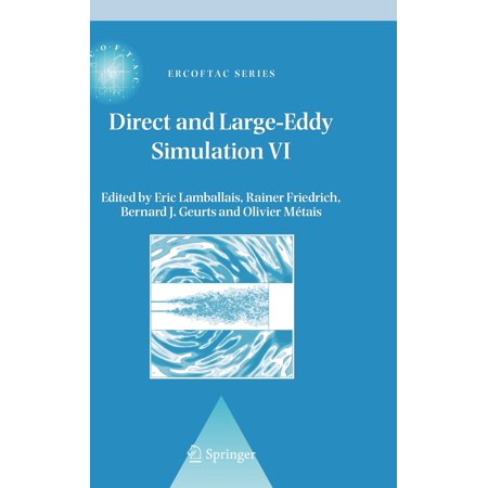 ERCOFTAC: Direct and Large-Eddy Simulation VI: Proceedings of the Sixth International ERCOFTAC Workshop on Direct and Large-Eddy Simulation, Held at the University of Poitiers, September 12-14, 2005 (