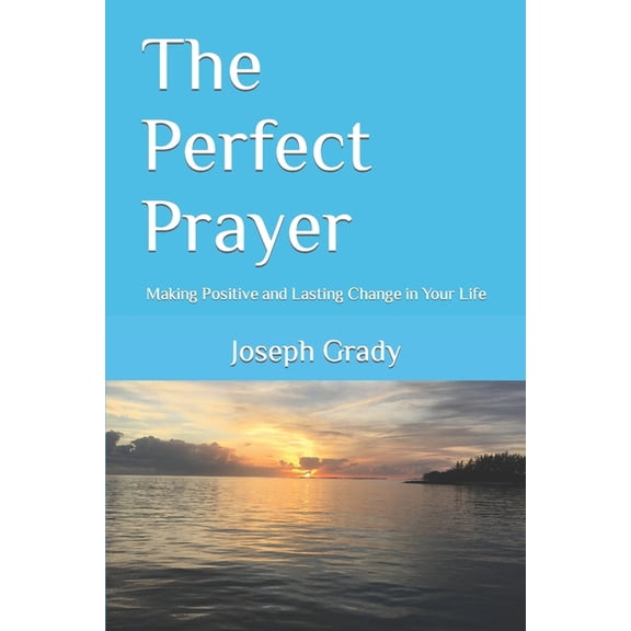 The Perfect Prayer: Making Positive and Lasting Change in Your Life, (Paperback)