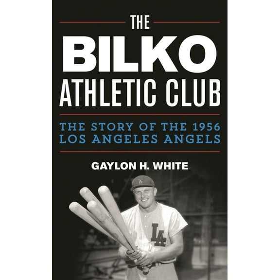 Bilko Athletic Club: The Story of the 1956 Los Angeles Angels, (Paperback)