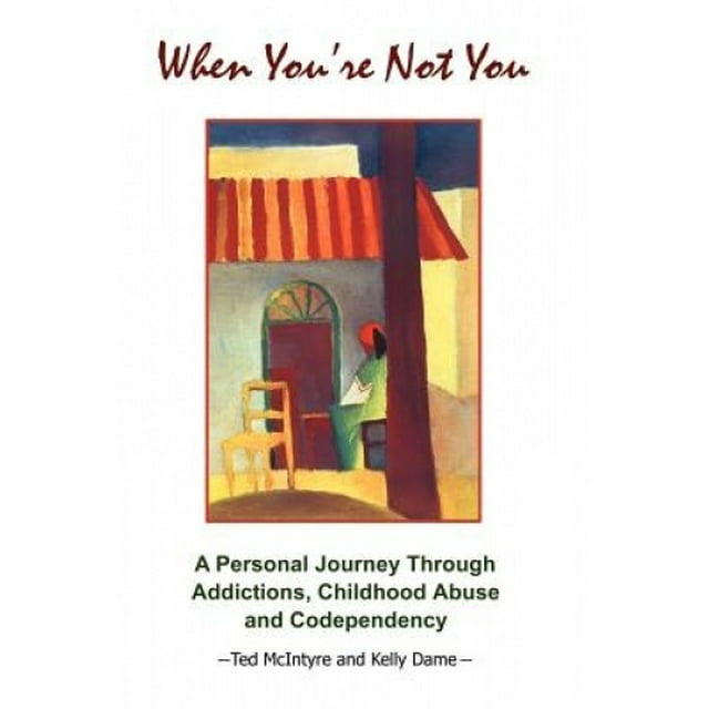When You're Not You: A Personal Journey Through Addictions, Childhood Abuse and Codependency