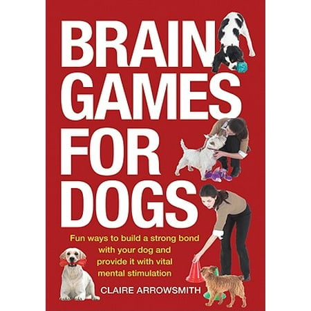 Brains Dog - Brain Games for Dogs : Fun Ways to Build a Strong Bond with Your Dog and Provide It with Vital Mental Stimulation