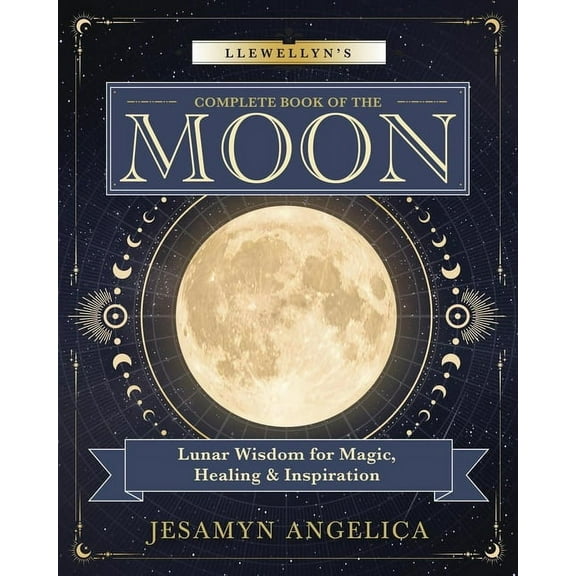 Llewellyn's Complete Book Llewellyn's Complete Book of the Moon: Lunar Wisdom for Magic, Healing & Inspiration, (Paperback)