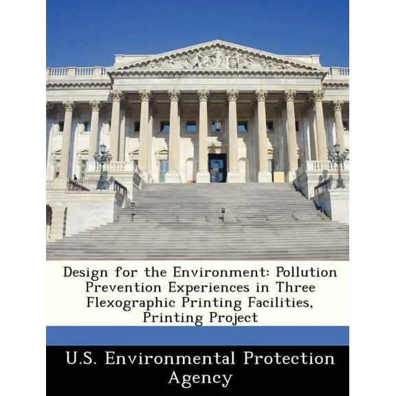 Design for the Environment: Pollution Prevention Experiences in Three Flexographic Printing Facilities, Printing Project (Paperback)