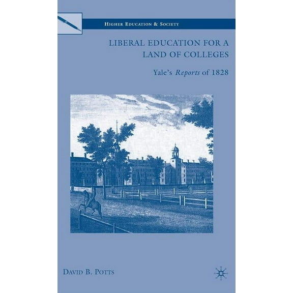 Higher Education and Society Liberal Education for a Land of Colleges: Yale's Reports of 1828, (Hardcover)