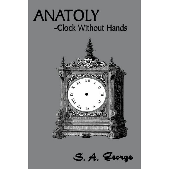 Anatoly: -Clock Without Hands (Paperback) by S A George