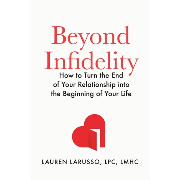 Beyond Infidelity: How to Turn the End of Your Relationship Into the Beginning of Your Life, (Hardcover)