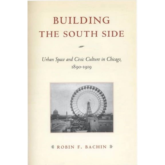Historical Studies of Urban America: Building the South Side : Urban Space and Civic Culture in Chicago, 1890-1919 (Paperback)